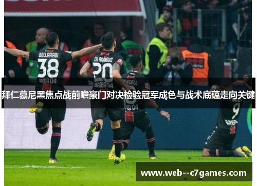 拜仁慕尼黑焦点战前瞻豪门对决检验冠军成色与战术底蕴走向关键