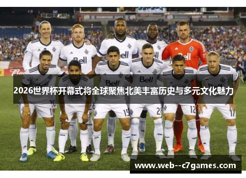 2026世界杯开幕式将全球聚焦北美丰富历史与多元文化魅力