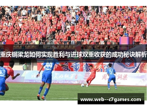 重庆铜梁龙如何实现胜利与进球双重收获的成功秘诀解析