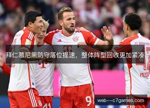 拜仁慕尼黑防守落位提速,整体阵型回收更加紧凑 拜仁慕尼黑防守落位提速,整体阵型回收更加紧凑